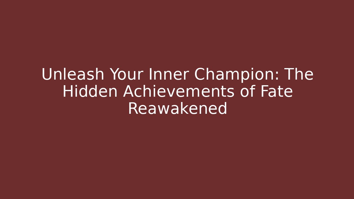 Unleash Your Inner Champion: The Hidden Achievements of Fate Reawakened
