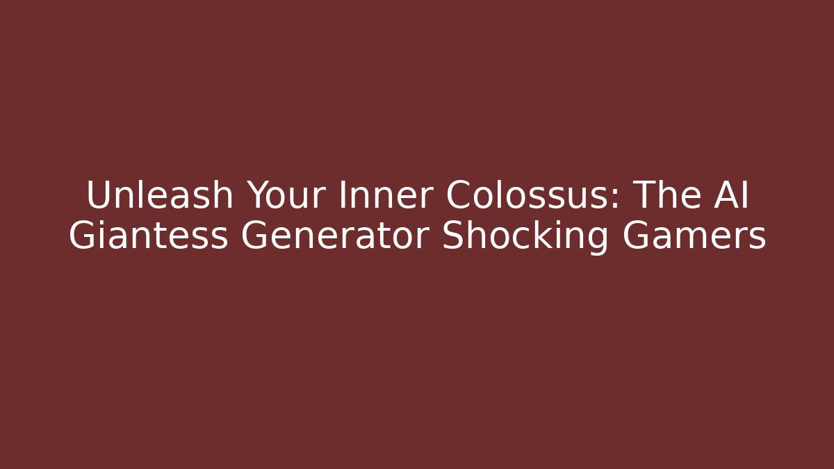Unleash Your Inner Colossus: The AI Giantess Generator Shocking Gamers