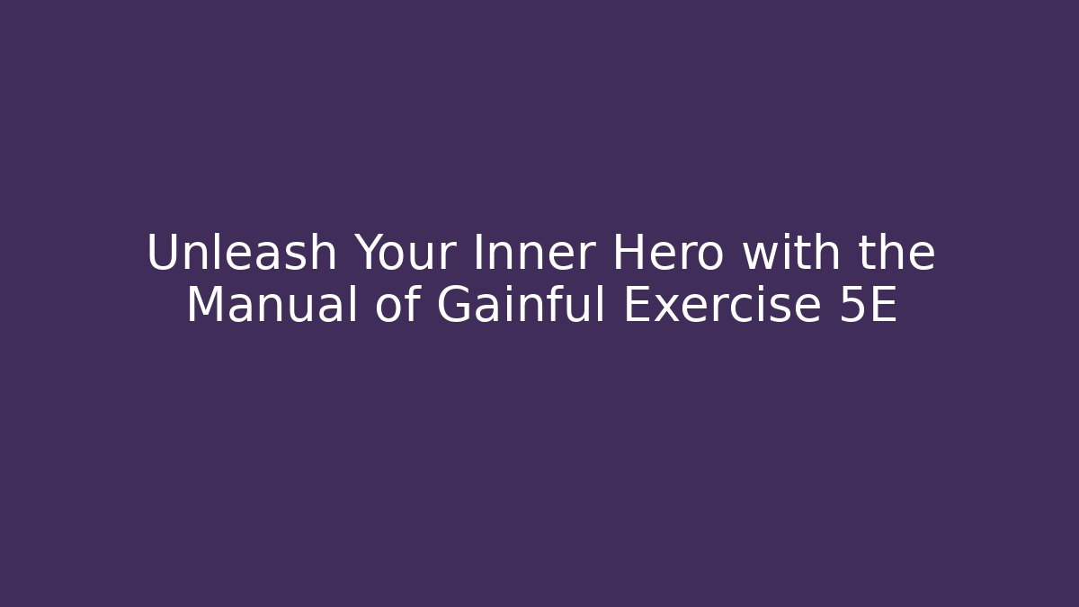 Unleash Your Inner Hero with the Manual of Gainful Exercise 5E