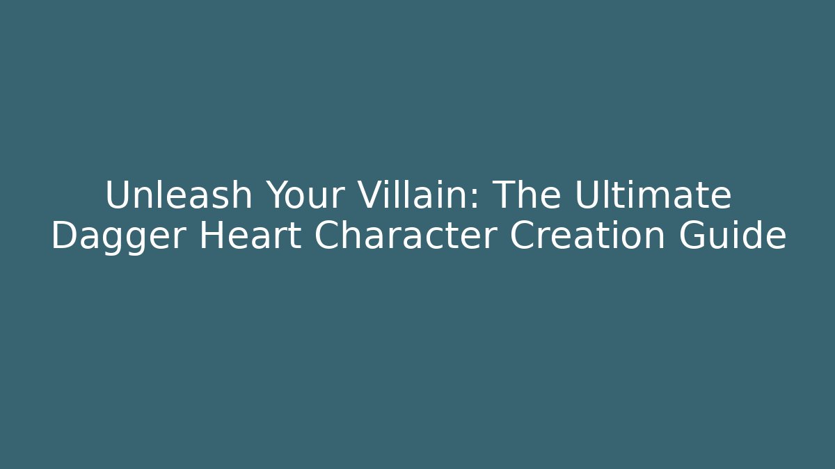 Unleash Your Villain: The Ultimate Dagger Heart Character Creation Guide