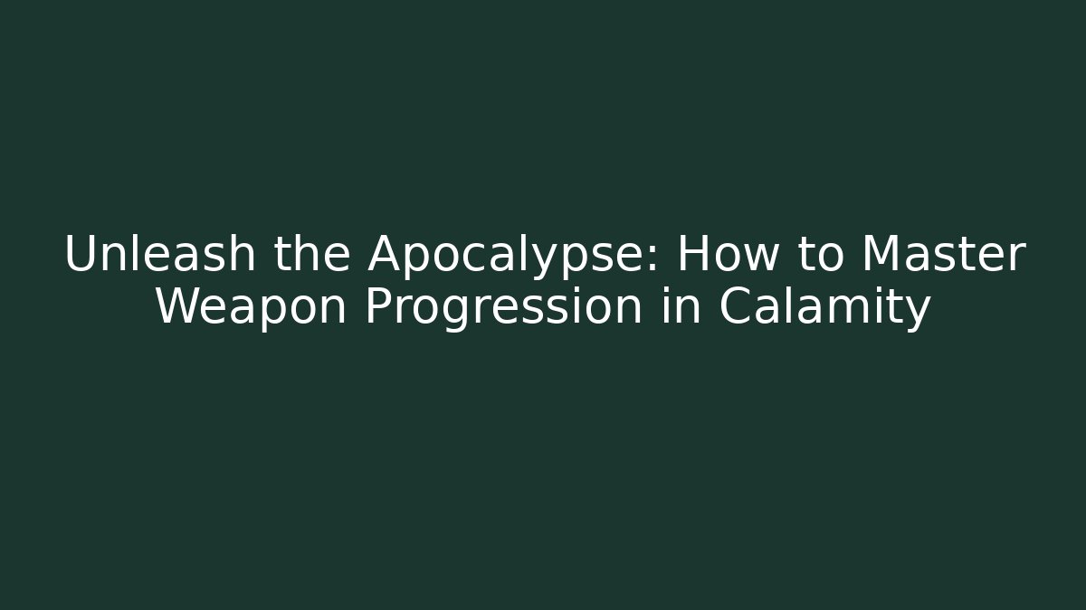 Unleash the Apocalypse: How to Master Weapon Progression in Calamity