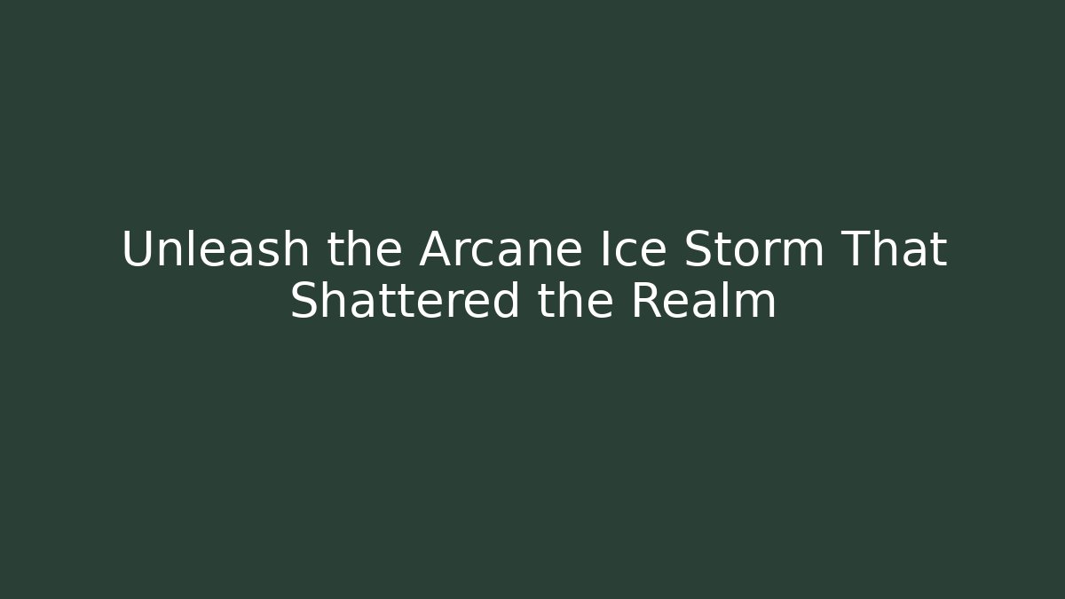 Unleash the Arcane Ice Storm That Shattered the Realm