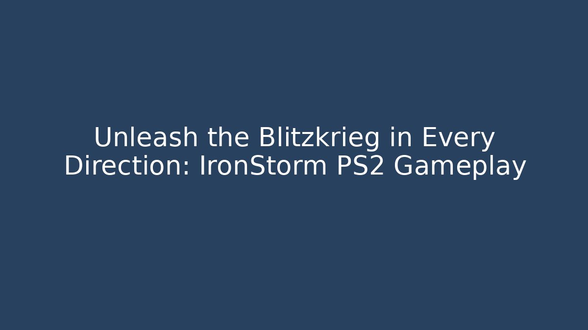 Unleash the Blitzkrieg in Every Direction: IronStorm PS2 Gameplay