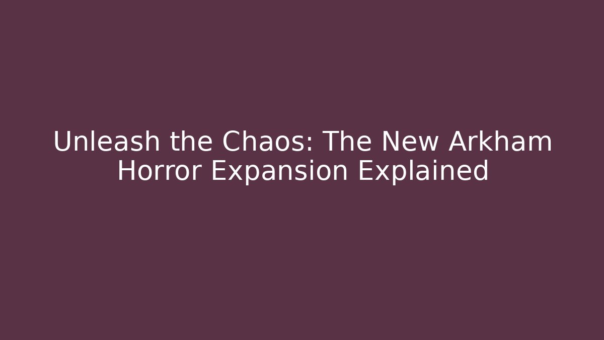 Unleash the Chaos: The New Arkham Horror Expansion Explained