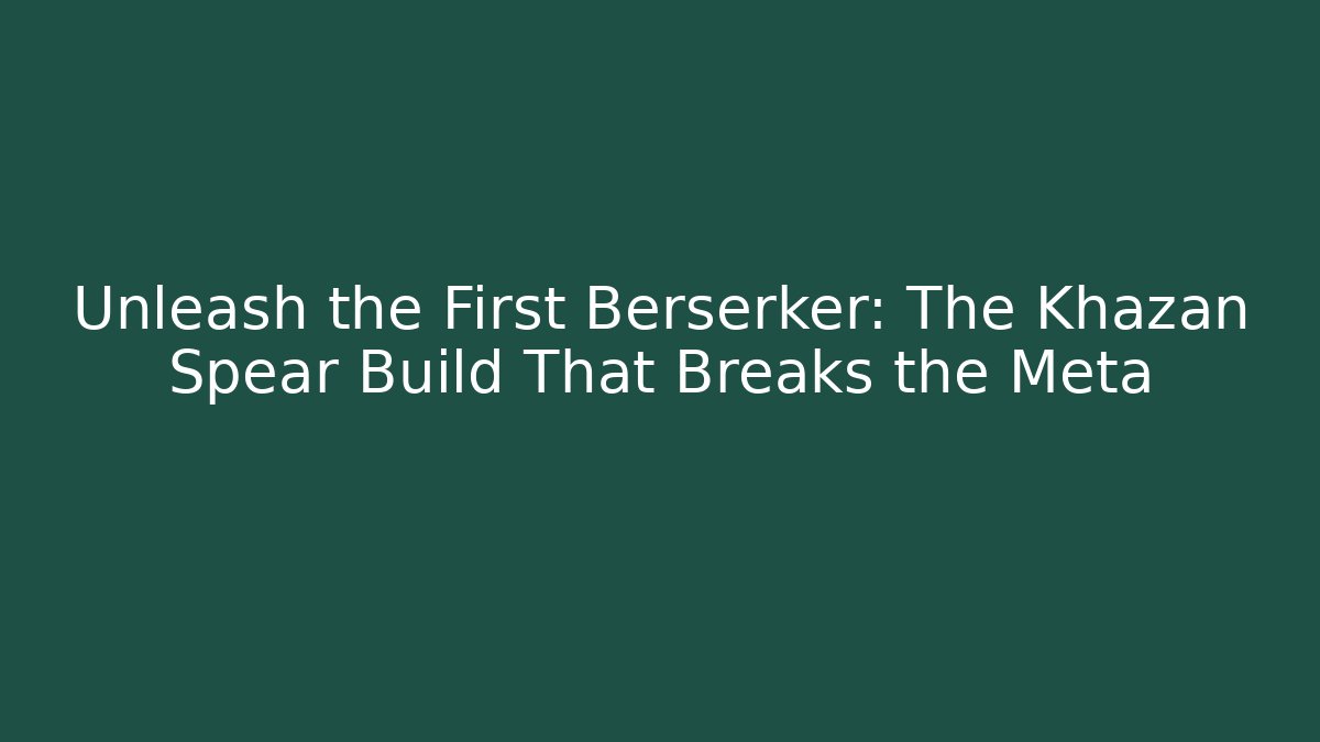Unleash the First Berserker: The Khazan Spear Build That Breaks the Meta