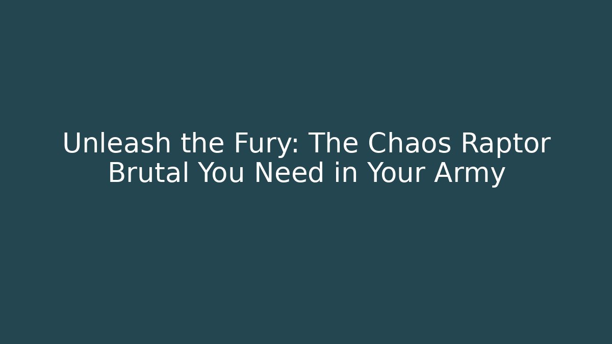 Unleash the Fury: The Chaos Raptor Brutal You Need in Your Army