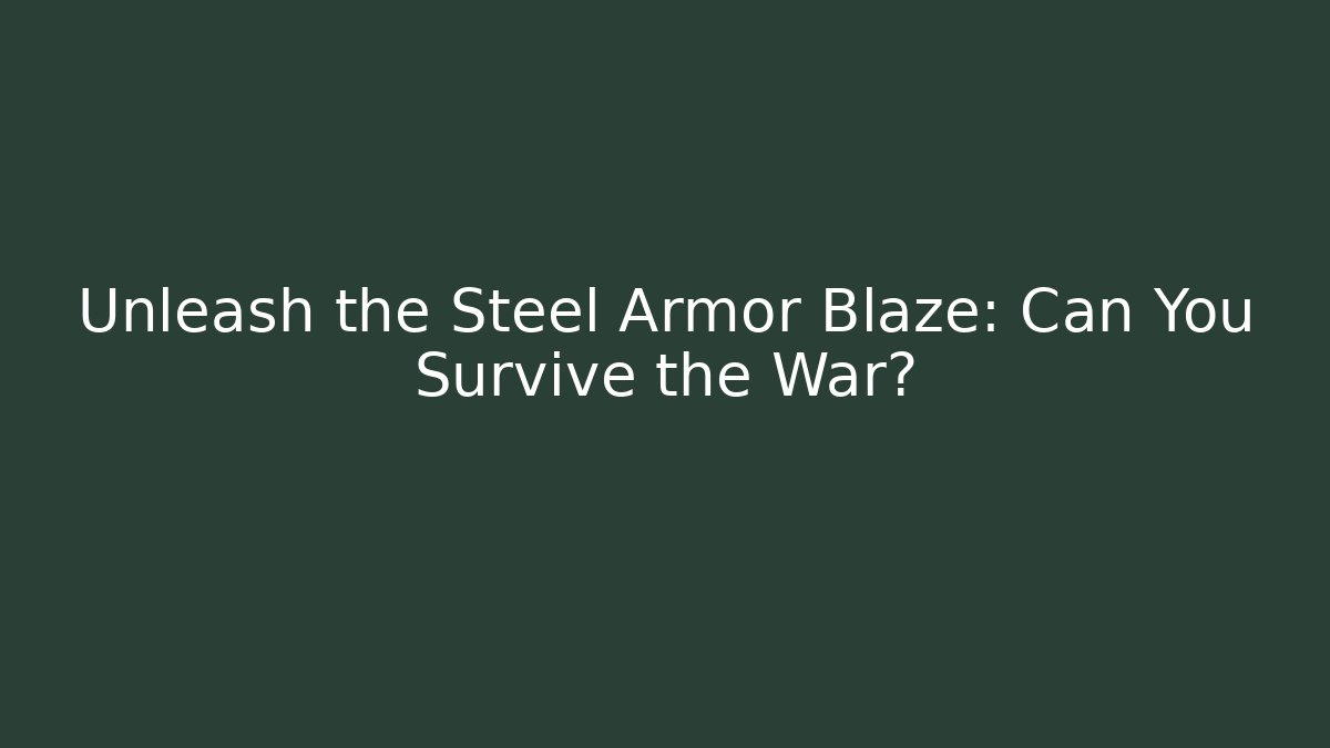 Unleash the Steel Armor Blaze: Can You Survive the War?