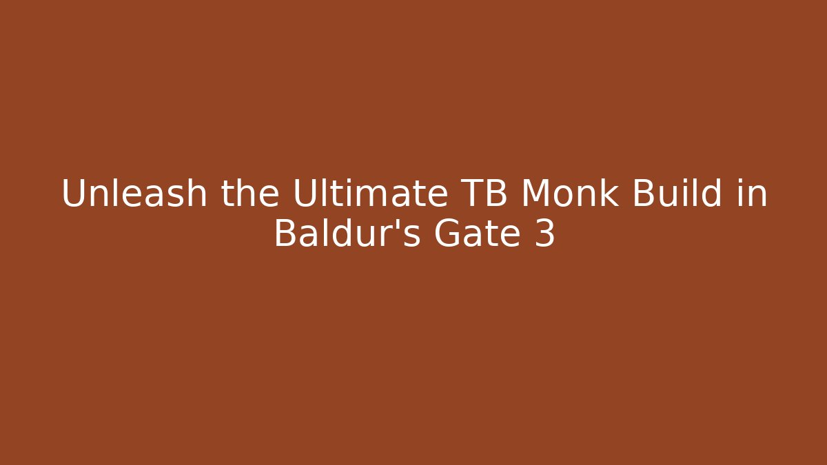 Unleash the Ultimate TB Monk Build in Baldur’s Gate 3