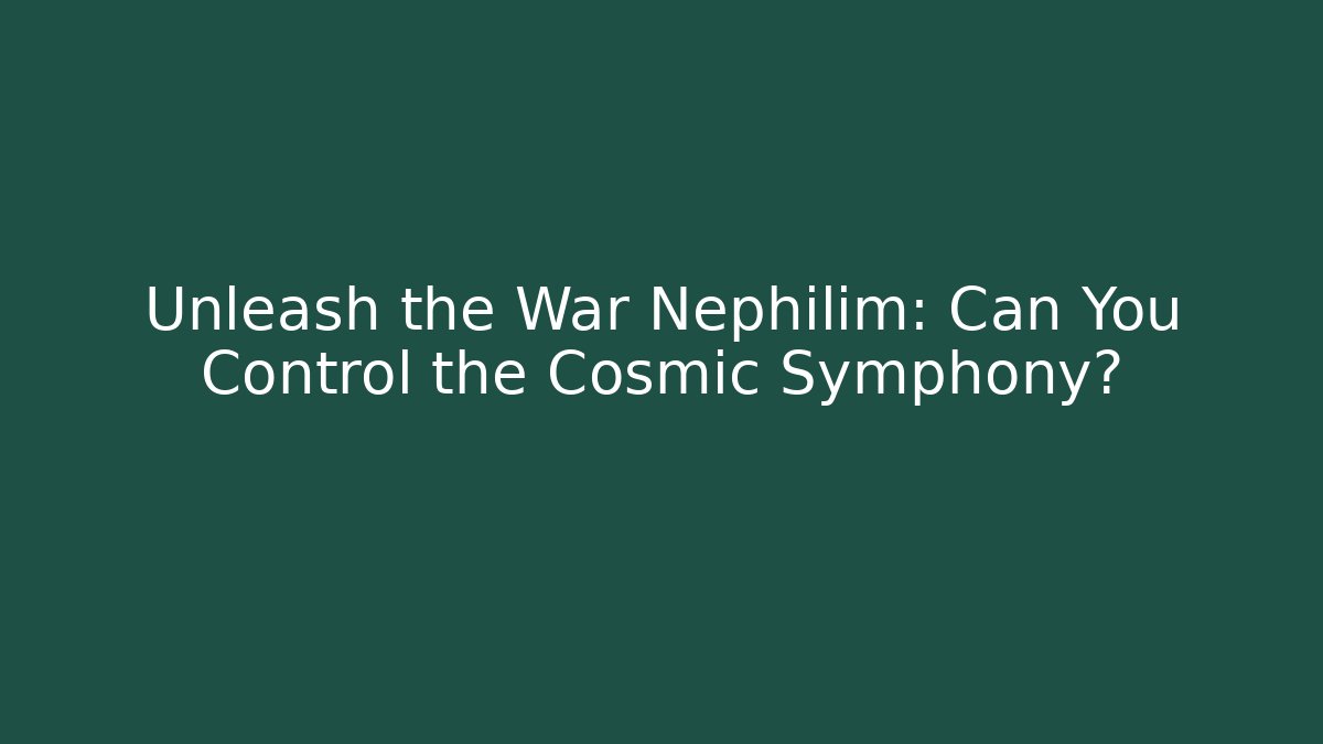Unleash the War Nephilim: Can You Control the Cosmic Symphony?