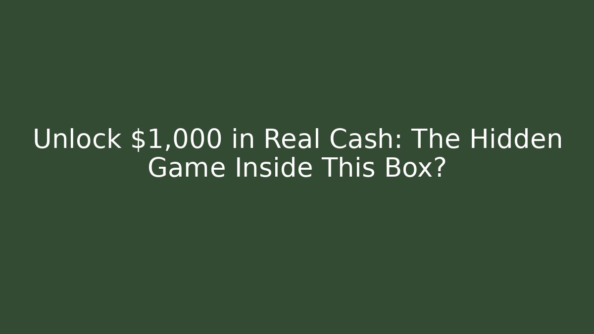 Unlock $1,000 in Real Cash: The Hidden Game Inside This Box?