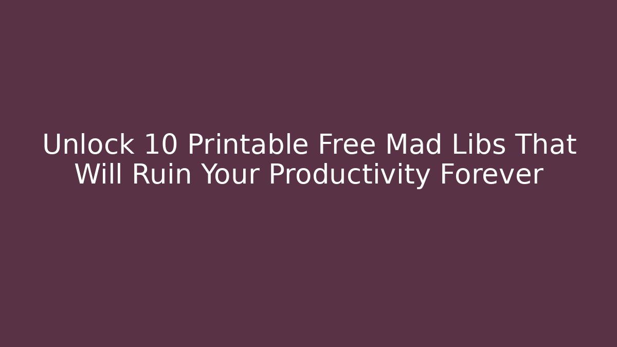 Unlock 10 Printable Free Mad Libs That Will Ruin Your Productivity Forever