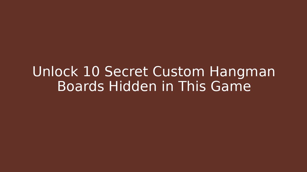 Unlock 10 Secret Custom Hangman Boards Hidden in This Game