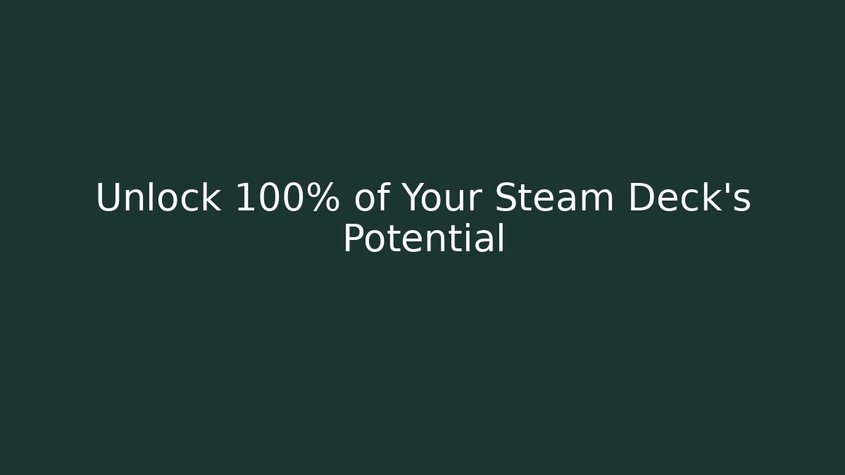 Unlock 100% of Your Steam Deck’s Potential
