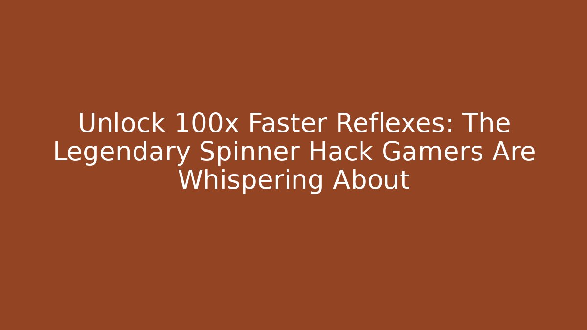 Unlock 100x Faster Reflexes: The Legendary Spinner Hack Gamers Are Whispering About