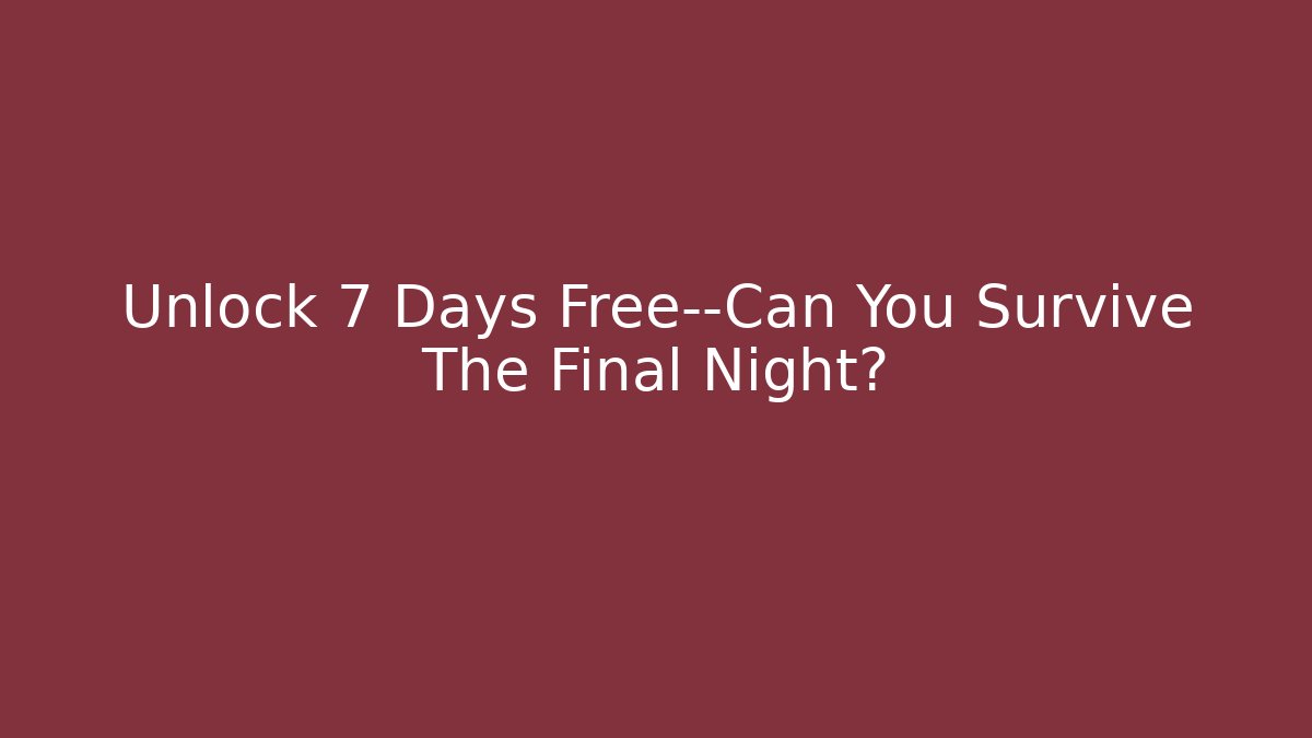 Unlock 7 Days Free—Can You Survive The Final Night?