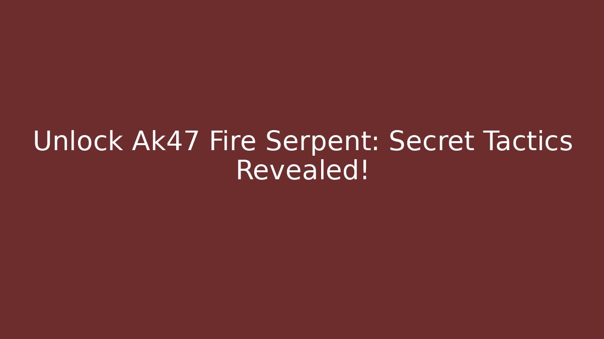 Unlock Ak47 Fire Serpent: Secret Tactics Revealed!