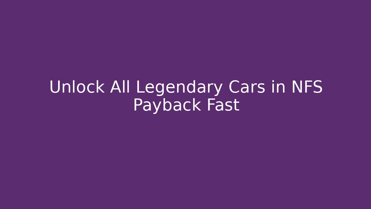 Unlock All Legendary Cars in NFS Payback Fast