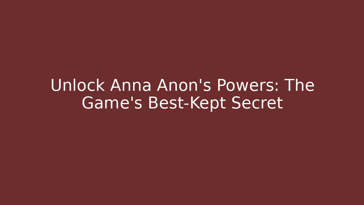 Unlock Anna Anon's Powers: The Game's Best-Kept Secret