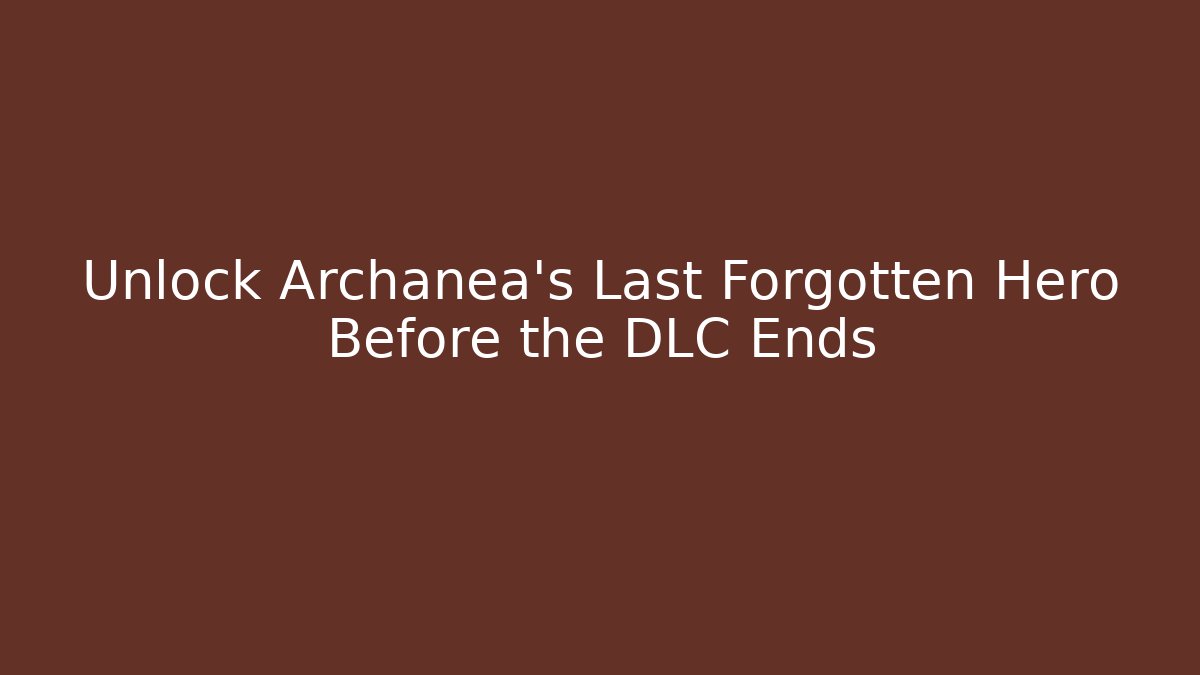 Unlock Archanea's Last Forgotten Hero Before the DLC Ends