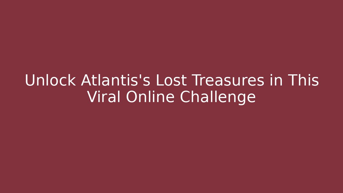 Unlock Atlantis's Lost Treasures in This Viral Online Challenge