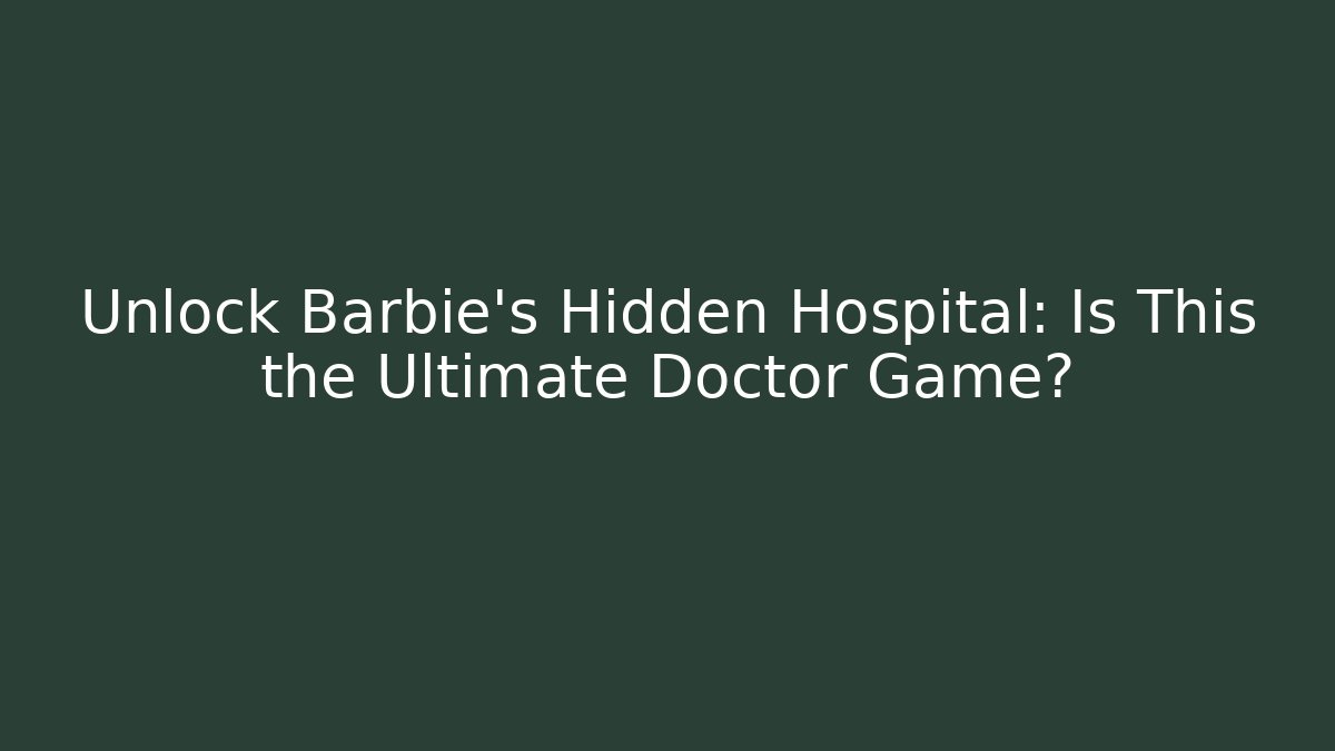 Unlock Barbie's Hidden Hospital: Is This the Ultimate Doctor Game?