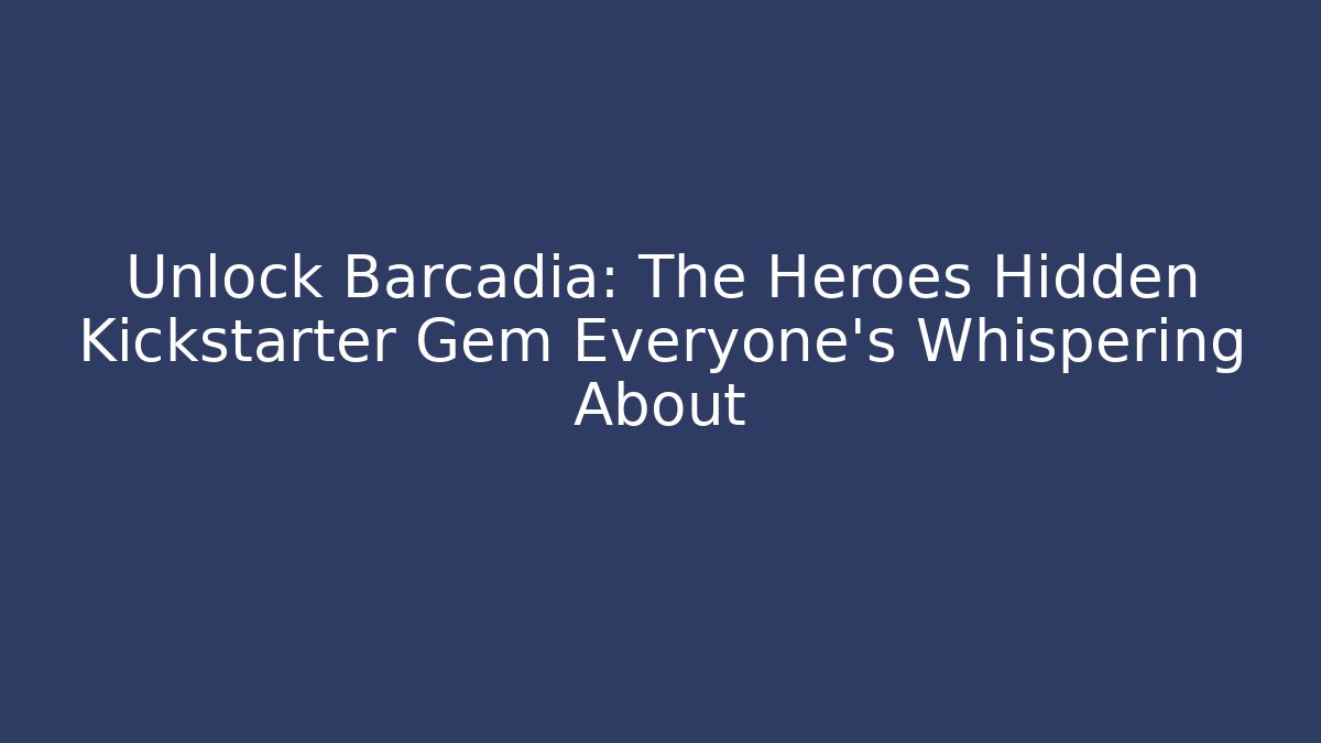 Unlock Barcadia: The Heroes Hidden Kickstarter Gem Everyone's Whispering About
