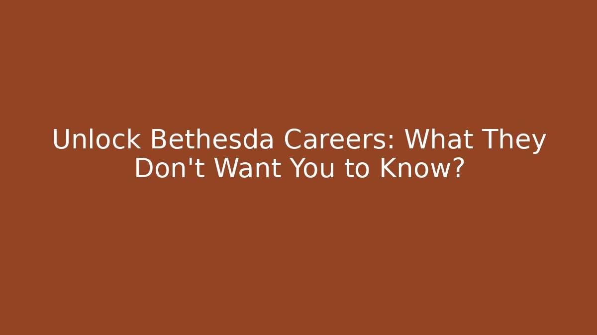 Unlock Bethesda Careers: What They Don't Want You to Know?