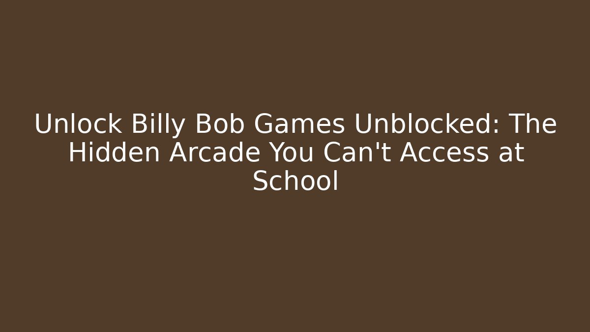 Unlock Billy Bob Games Unblocked: The Hidden Arcade You Can't Access at School