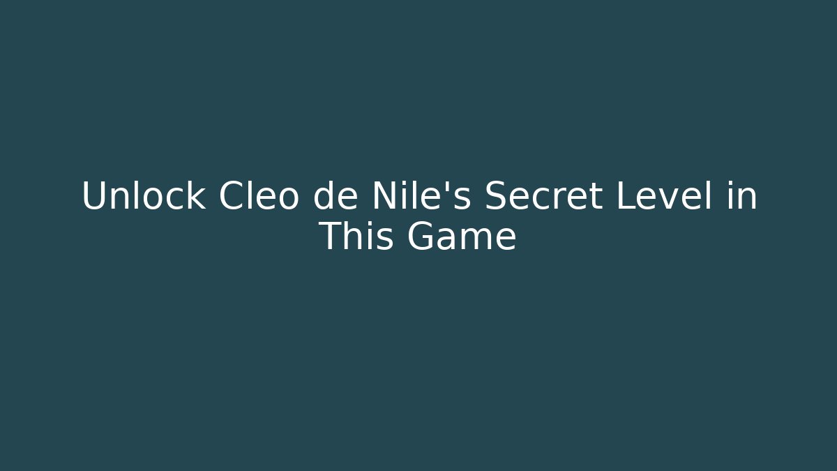 Unlock Cleo de Nile's Secret Level in This Game