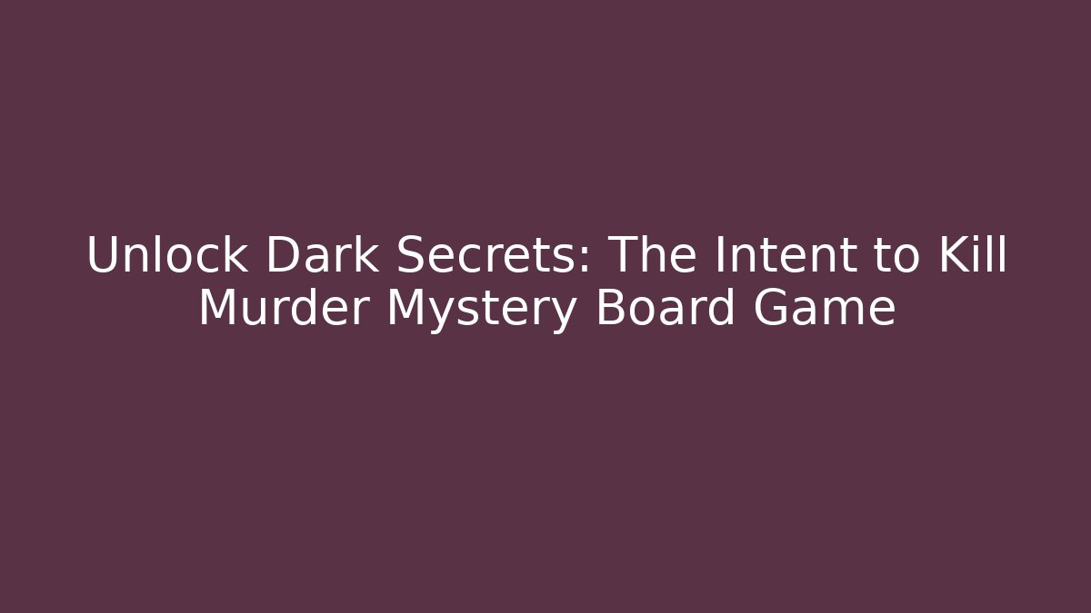 Unlock Dark Secrets: The Intent to Kill Murder Mystery Board Game
