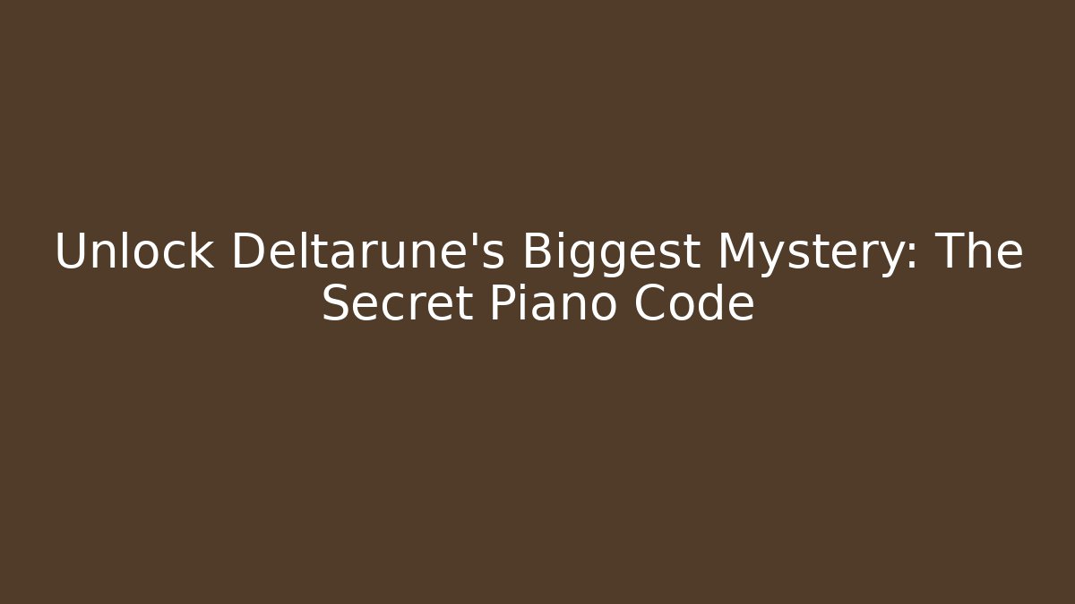 Unlock Deltarune's Biggest Mystery: The Secret Piano Code