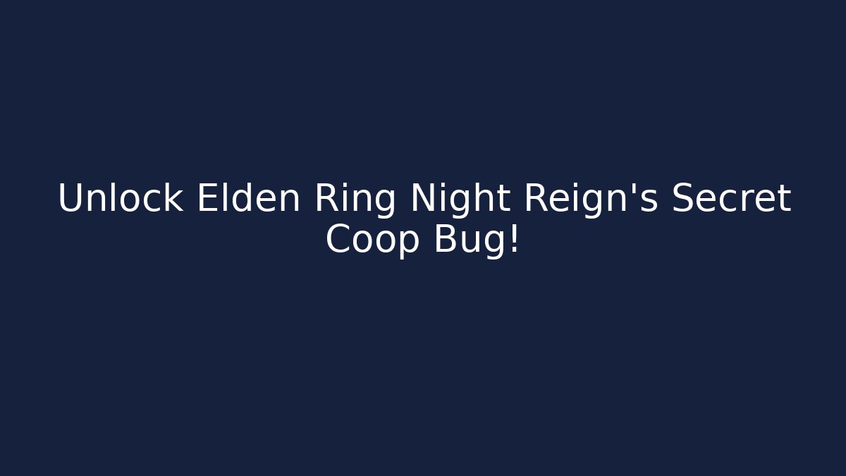 Unlock Elden Ring Night Reign's Secret Coop Bug!