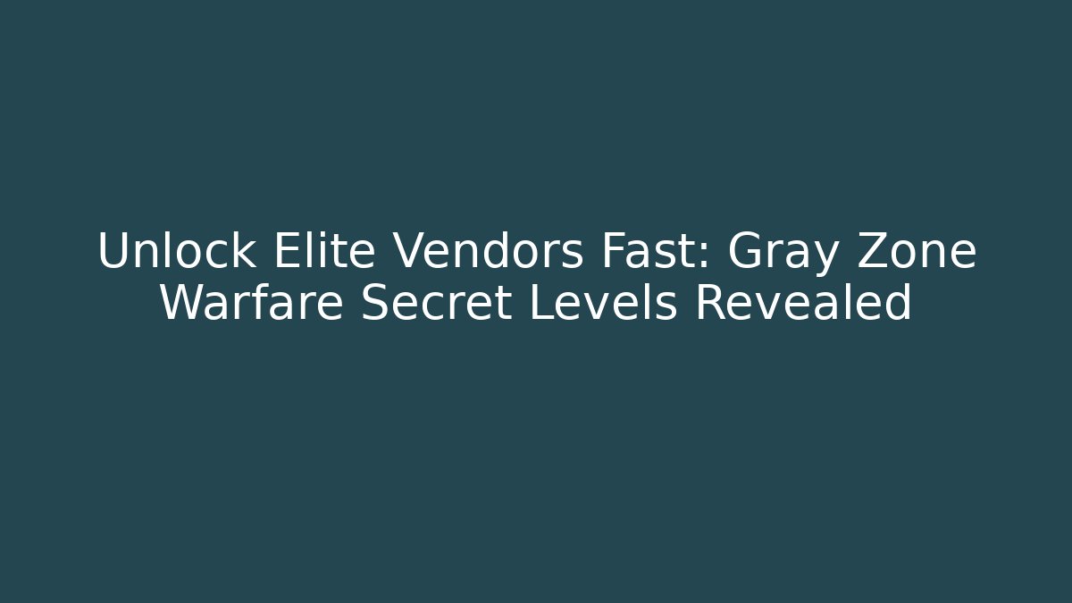 Unlock Elite Vendors Fast: Gray Zone Warfare Secret Levels Revealed
