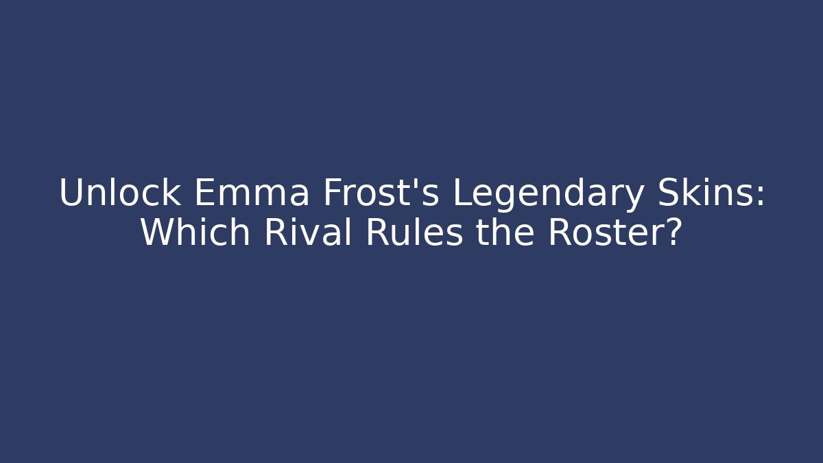 Unlock Emma Frost's Legendary Skins: Which Rival Rules the Roster?