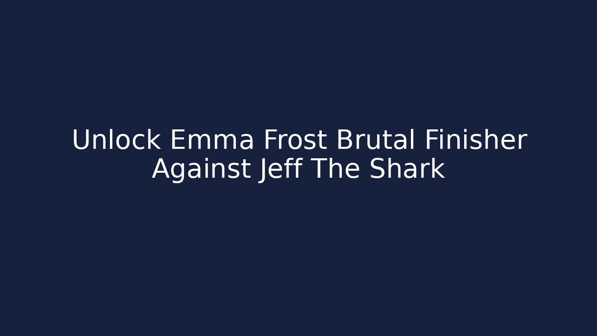 Unlock Emma Frost Brutal Finisher Against Jeff The Shark
