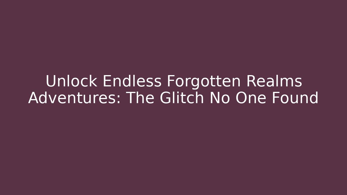 Unlock Endless Forgotten Realms Adventures: The Glitch No One Found