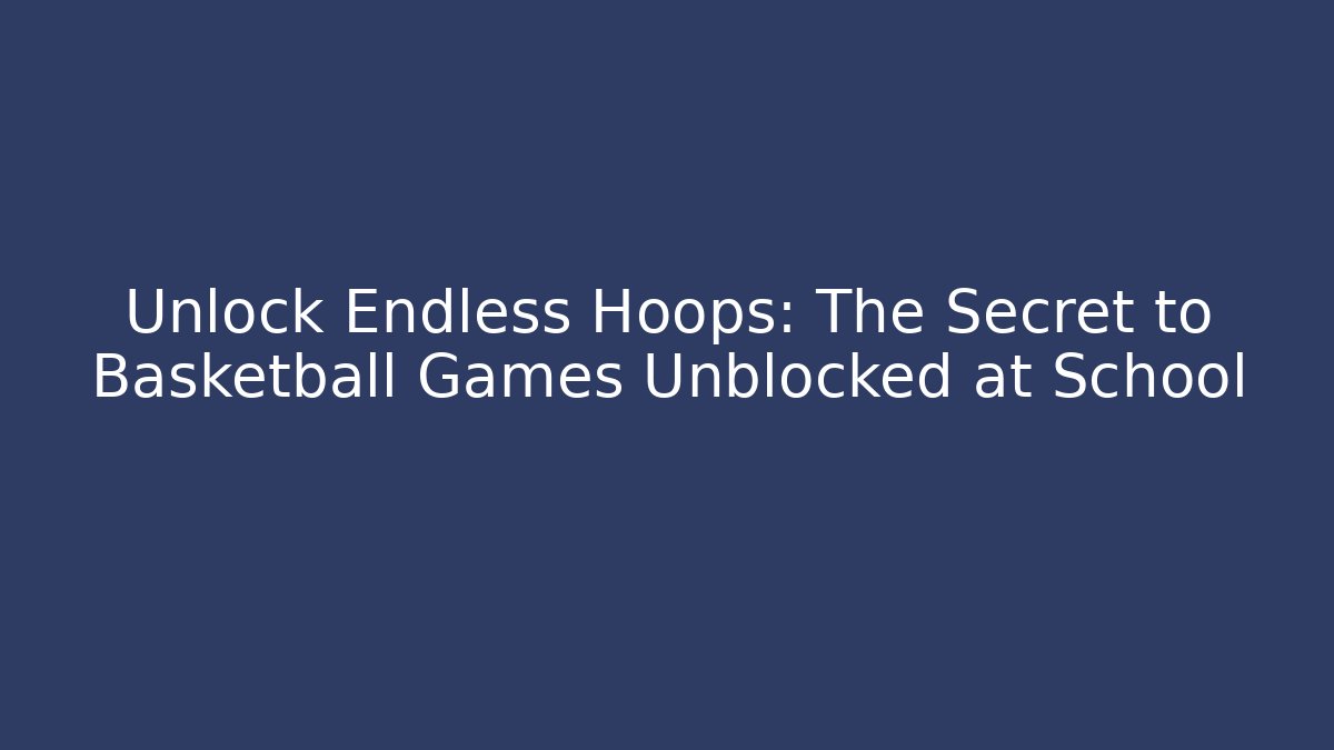 Unlock Endless Hoops: The Secret to Basketball Games Unblocked at School
