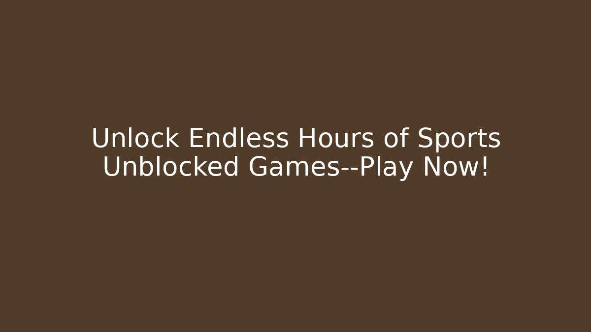 Unlock Endless Hours of Sports Unblocked Games—Play Now!