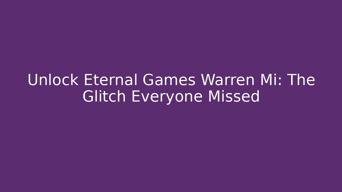 Unlock Eternal Games Warren Mi: The Glitch Everyone Missed