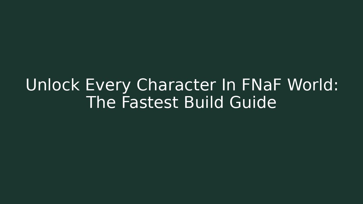 Unlock Every Character In FNaF World: The Fastest Build Guide - Buddy Program