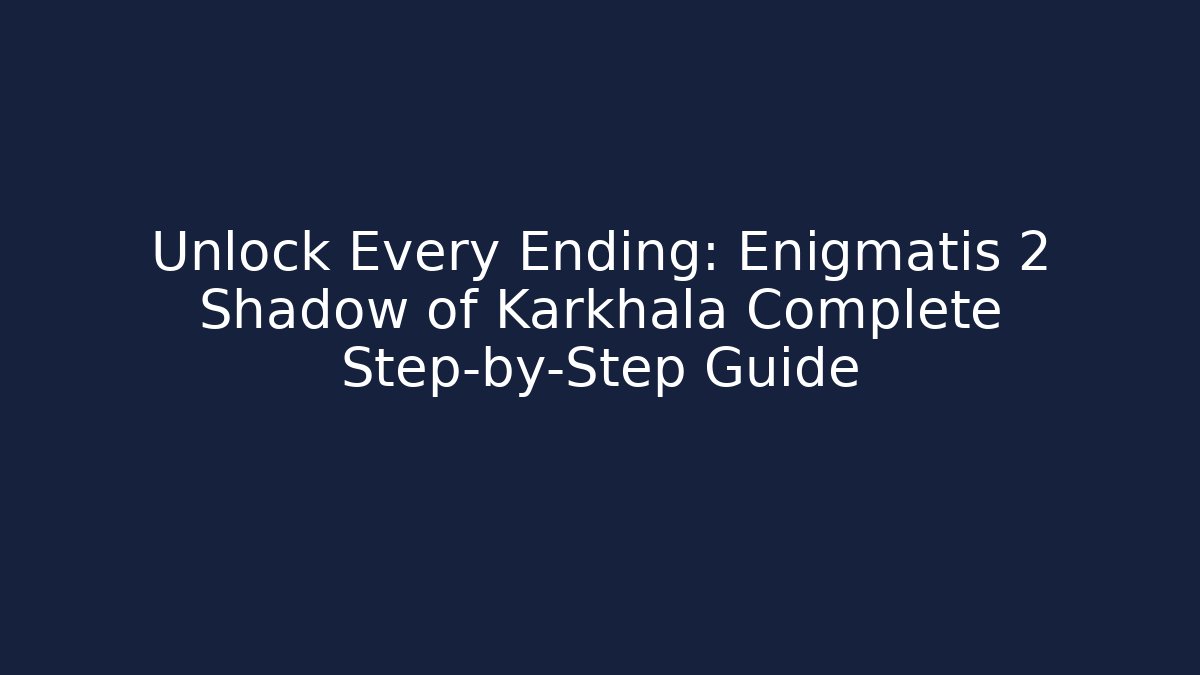 Unlock Every Ending: Enigmatis 2 Shadow of Karkhala Complete Step-by-Step Guide