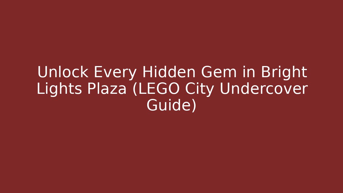Unlock Every Hidden Gem in Bright Lights Plaza (LEGO City Undercover Guide)