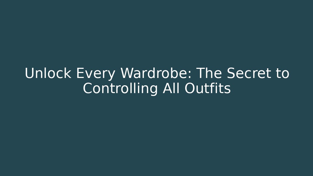 Unlock Every Wardrobe: The Secret to Controlling All Outfits