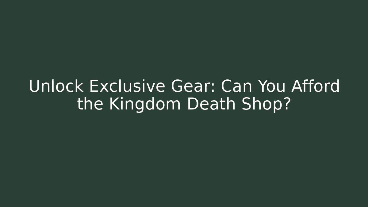 Unlock Exclusive Gear: Can You Afford the Kingdom Death Shop?