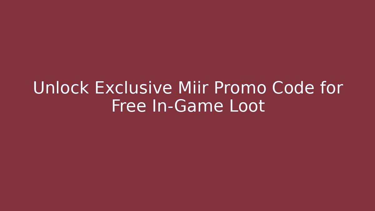 Unlock Exclusive Miir Promo Code for Free In-Game Loot