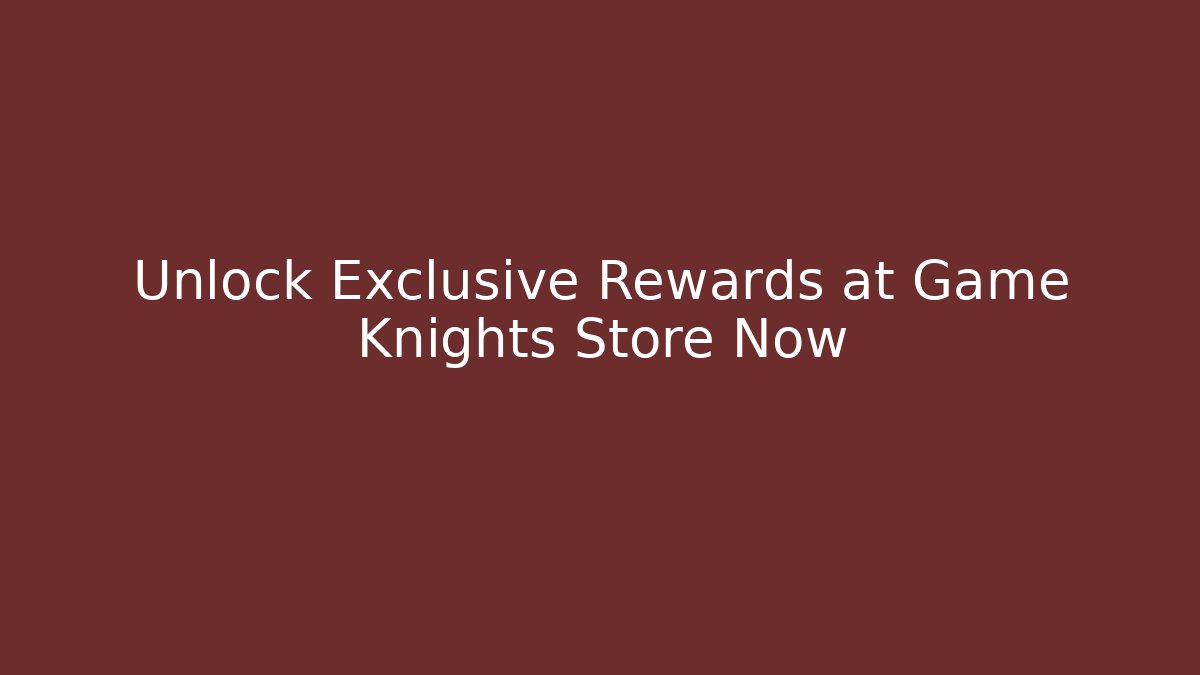 Unlock Exclusive Rewards at Game Knights Store Now