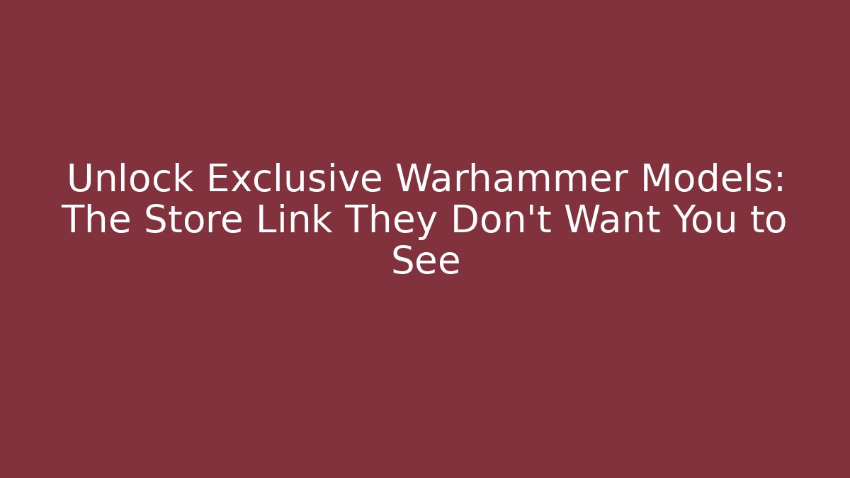 Unlock Exclusive Warhammer Models: The Store Link They Don't Want You to See - Buddy Program