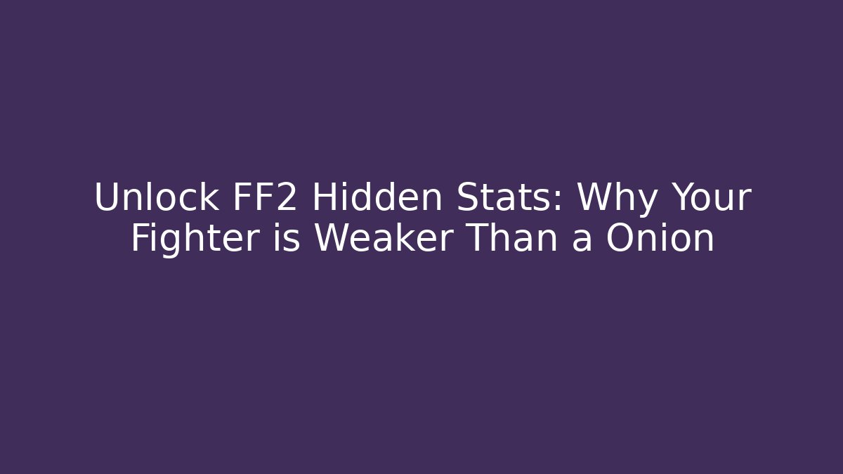 Unlock FF2 Hidden Stats: Why Your Fighter is Weaker Than a Onion