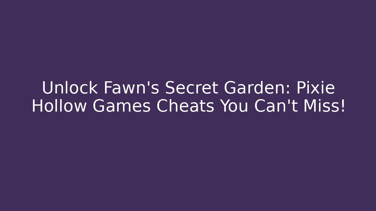 Unlock Fawn's Secret Garden: Pixie Hollow Games Cheats You Can't Miss!