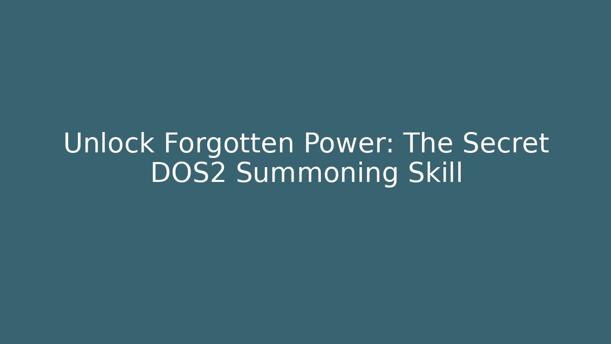 Unlock Forgotten Power: The Secret DOS2 Summoning Skill